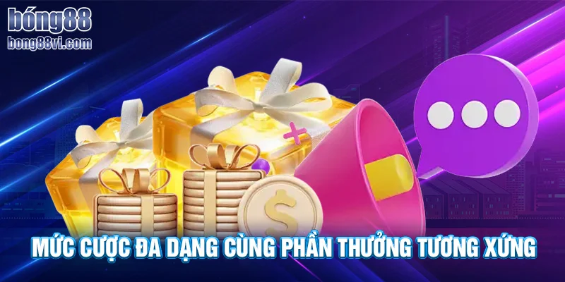 Mức cược từ cao đến thấp cùng phần thưởng tiền tỷ